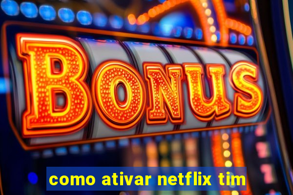 como ativar netflix tim